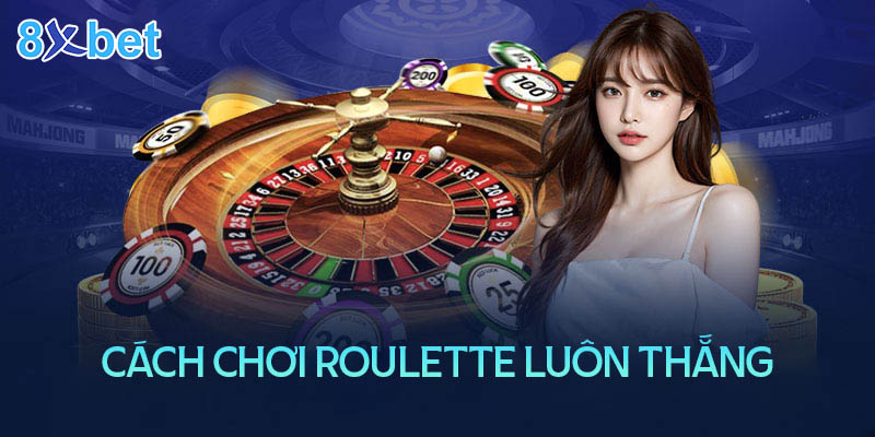 Hướng dẫn chinh phục Roulette 8XBet đơn giản dễ hiểu 4 Hướng dẫn chinh phục Roulette 8XBet đơn giản dễ hiểu