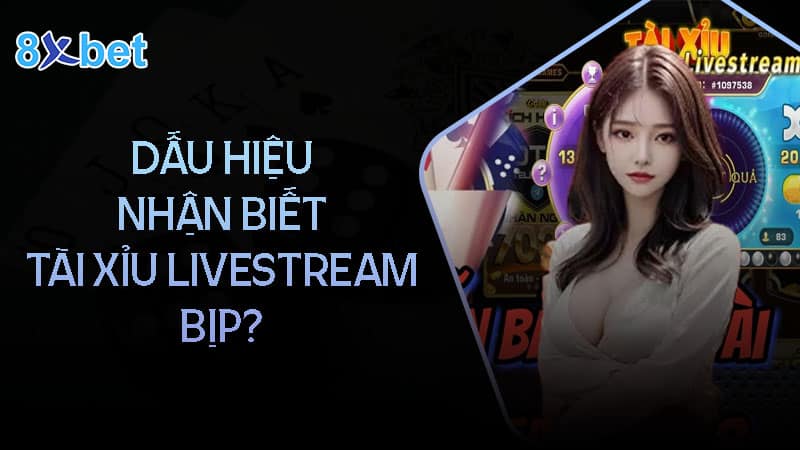 Tài xỉu livestream có bịp không? Dấu hiệu nhận biết? 3 Dấu hiệu nhận biết tài xỉu Livestream bịp