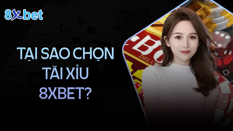 Link tải tài xỉu tại nhà cái 8XBet mới nhất 2024 dành cho game thủ 1 Vì sao nên chơi tài xỉu online tại 8XBet