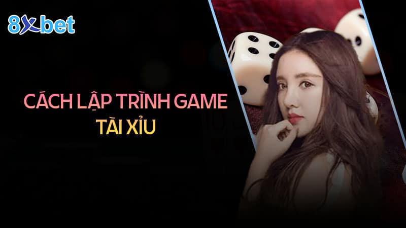 Hướng dẫn cách lập trình game tài xỉu đơn giản dễ hiểu 10 cách lập trình game tài xỉu