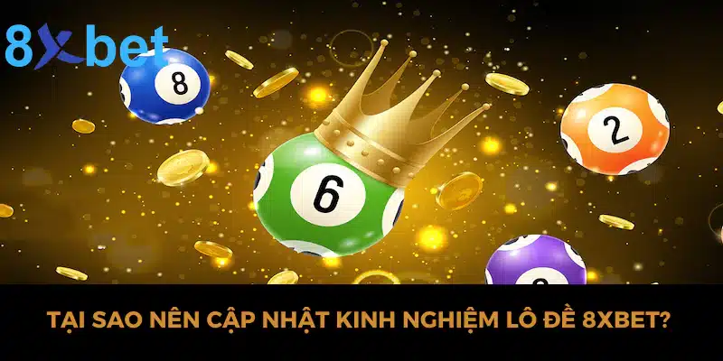 Chia sẻ kinh nghiệm lô đề hiệu quả nhất tại nhà cái 8xbet 1 Tại sao nên cập nhật kinh nghiệm lô đề 8xbet?