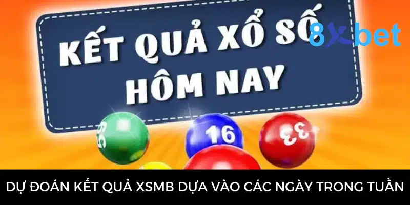 Soi cầu XSMB - Hướng dẫn soi cầu từ chuyên gia 8Xbet 2 Dự đoán kết quả XSMB dựa vào các ngày trong tuần