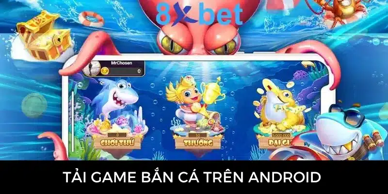 Tải game bắn cá 8Xbet- Tham gia chơi nhận thưởng hấp dẫn 2 Bắn cá trên android nhà 8Xbet thu hút được sự tham gia của nhiều cược thủ