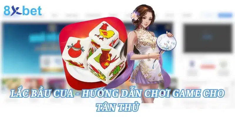 Lắc Bầu Cua - Hướng Dẫn Chơi Game Cho Tân Thủ 6 Lắc Bầu Cua