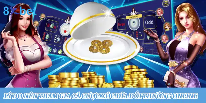 Game xóc đĩa đổi thưởng: Trải nghiệm cuốn hút, thưởng lớn 2 Lý do nên tham gia cá cược xóc đĩa đổi thưởng online