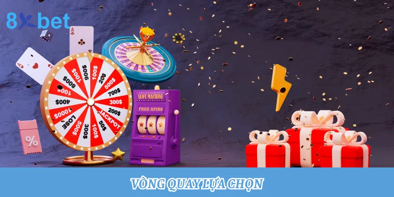 Vòng quay lựa chọn: Quay thưởng trúng tiền tỷ cùng 8xbet 4 Vòng quay lựa chọn